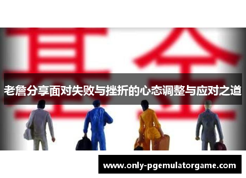 老詹分享面对失败与挫折的心态调整与应对之道