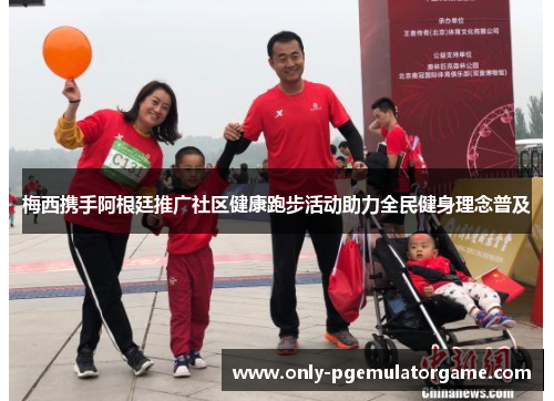 梅西携手阿根廷推广社区健康跑步活动助力全民健身理念普及