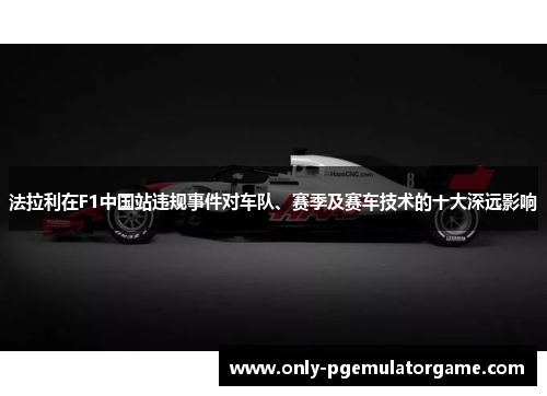法拉利在F1中国站违规事件对车队、赛季及赛车技术的十大深远影响