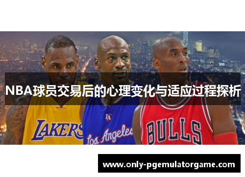 NBA球员交易后的心理变化与适应过程探析