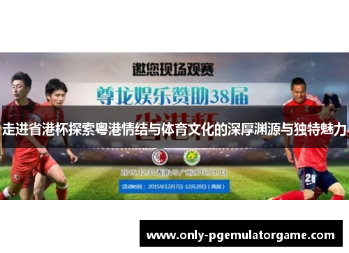 走进省港杯探索粤港情结与体育文化的深厚渊源与独特魅力