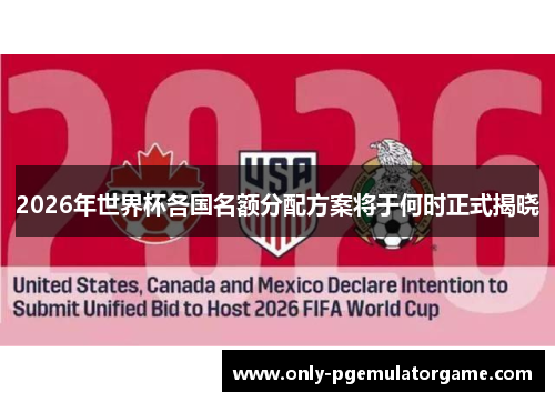 2026年世界杯各国名额分配方案将于何时正式揭晓