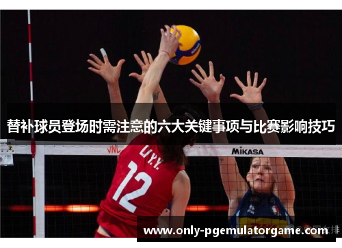 替补球员登场时需注意的六大关键事项与比赛影响技巧