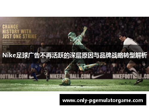 Nike足球广告不再活跃的深层原因与品牌战略转型解析