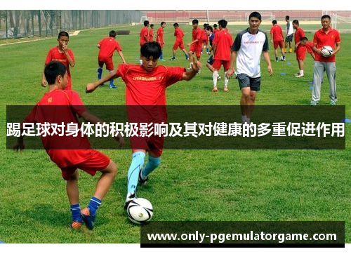 踢足球对身体的积极影响及其对健康的多重促进作用