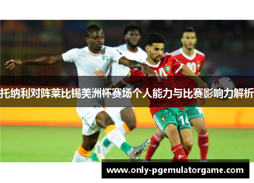 托纳利对阵莱比锡美洲杯赛场个人能力与比赛影响力解析