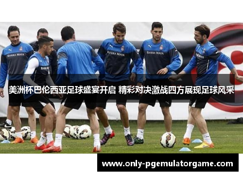 美洲杯巴伦西亚足球盛宴开启 精彩对决激战四方展现足球风采