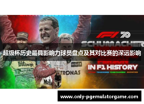 超级杯历史最具影响力球员盘点及其对比赛的深远影响